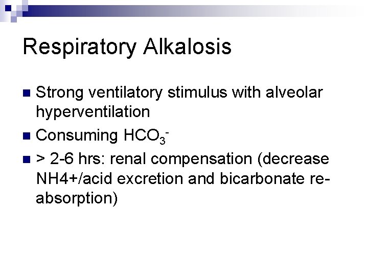 Respiratory Alkalosis Strong ventilatory stimulus with alveolar hyperventilation n Consuming HCO 3 - n Respiratory Alkalosis Strong ventilatory stimulus with alveolar hyperventilation n Consuming HCO 3 - n