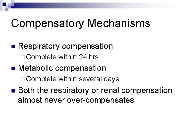 Compensatory Mechanisms n Respiratory compensation ¨ Complete within 24 hrs n Metabolic compensation ¨ Compensatory Mechanisms n Respiratory compensation ¨ Complete within 24 hrs n Metabolic compensation ¨