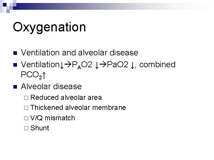 Oxygenation n Ventilation and alveolar disease Ventilation↓ PAO 2 ↓ Pa. O 2 ↓,