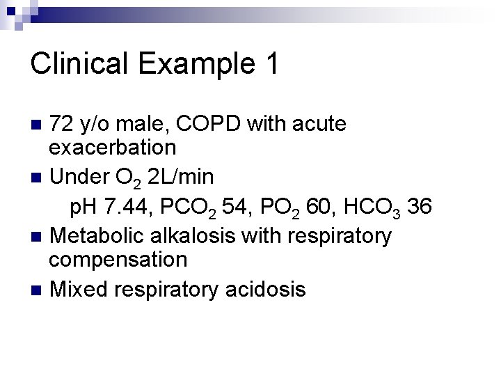 Clinical Example 1 72 y/o male, COPD with acute exacerbation n Under O 2