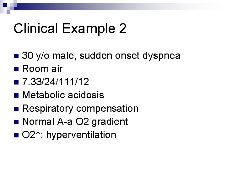 Clinical Example 2 30 y/o male, sudden onset dyspnea n Room air n 7.