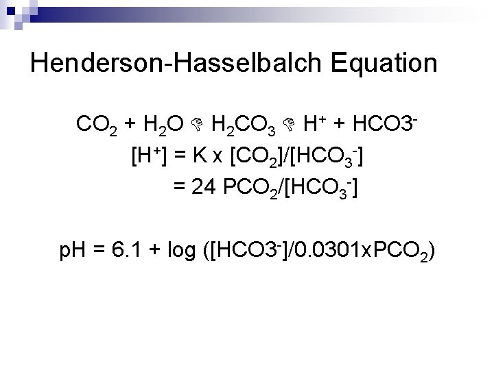 Henderson-Hasselbalch Equation CO 2 + H 2 O H 2 CO 3 H+ + Henderson-Hasselbalch Equation CO 2 + H 2 O H 2 CO 3 H+ +