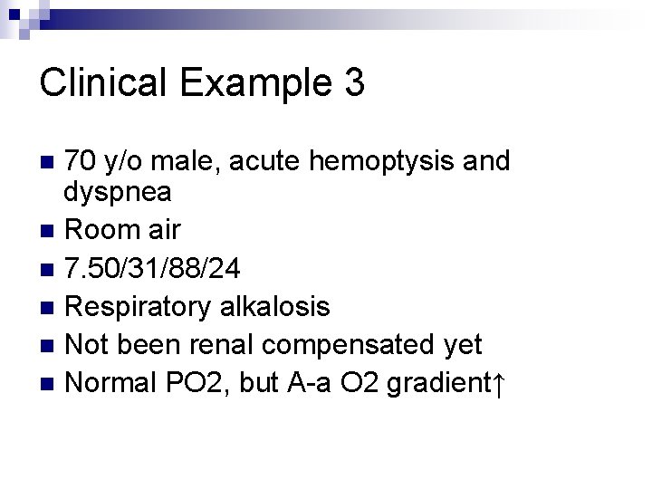 Clinical Example 3 70 y/o male, acute hemoptysis and dyspnea n Room air n