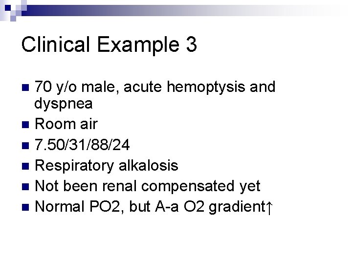 Clinical Example 3 70 y/o male, acute hemoptysis and dyspnea n Room air n Clinical Example 3 70 y/o male, acute hemoptysis and dyspnea n Room air n