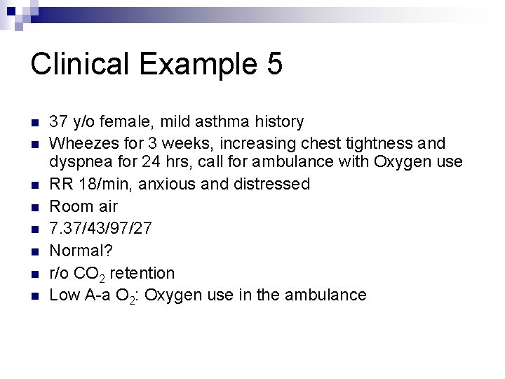 Clinical Example 5 n n n n 37 y/o female, mild asthma history Wheezes Clinical Example 5 n n n n 37 y/o female, mild asthma history Wheezes