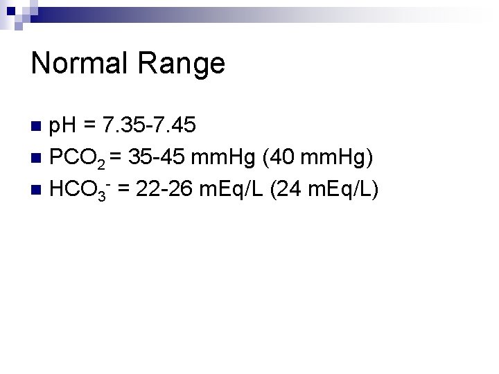 Normal Range p. H = 7. 35 -7. 45 n PCO 2 = 35 Normal Range p. H = 7. 35 -7. 45 n PCO 2 = 35