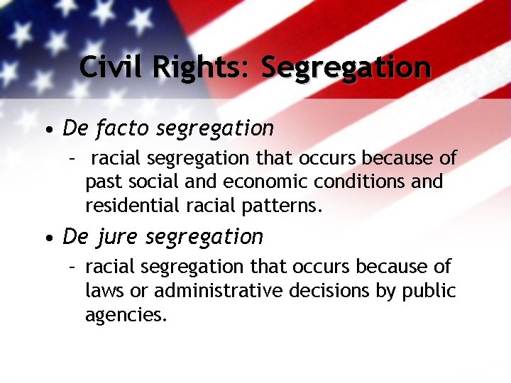 Civil Rights: Segregation • De facto segregation – racial segregation that occurs because of