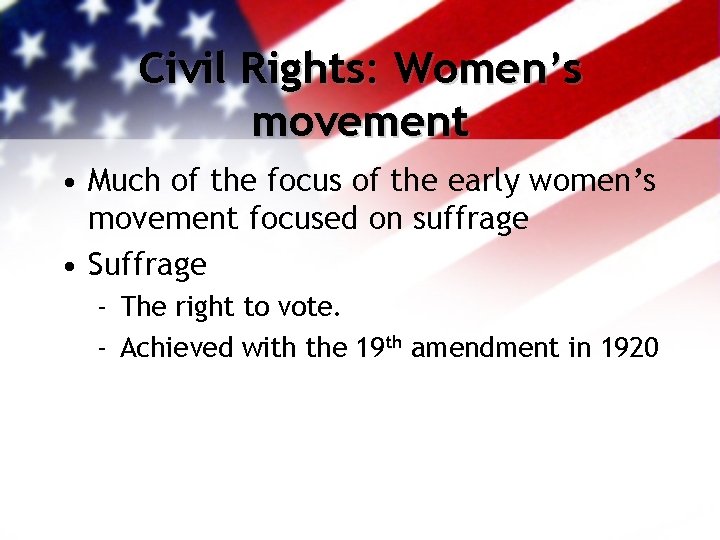 Civil Rights: Women’s movement • Much of the focus of the early women’s movement