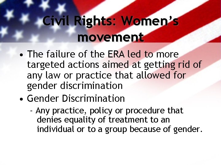 Civil Rights: Women’s movement • The failure of the ERA led to more targeted