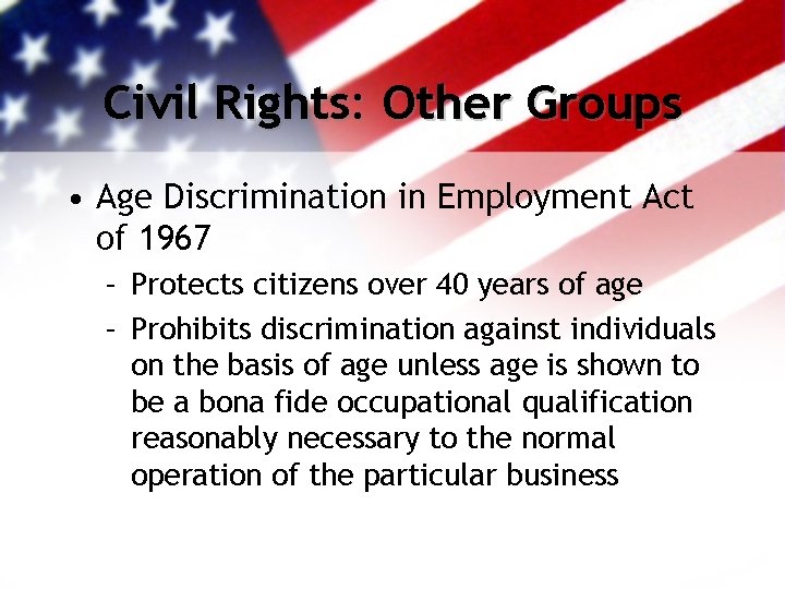 Civil Rights: Other Groups • Age Discrimination in Employment Act of 1967 – Protects