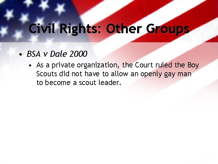 Civil Rights: Other Groups • BSA v Dale 2000 • As a private organization,