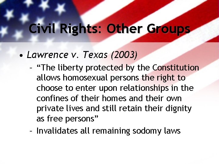 Civil Rights: Other Groups • Lawrence v. Texas (2003) – “The liberty protected by Civil Rights: Other Groups • Lawrence v. Texas (2003) – “The liberty protected by