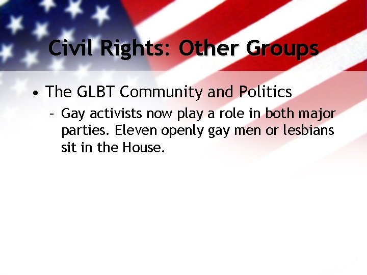 Civil Rights: Other Groups • The GLBT Community and Politics – Gay activists now