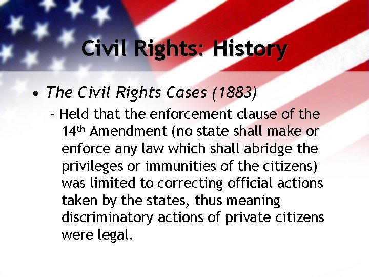 Civil Rights: History • The Civil Rights Cases (1883) - Held that the enforcement