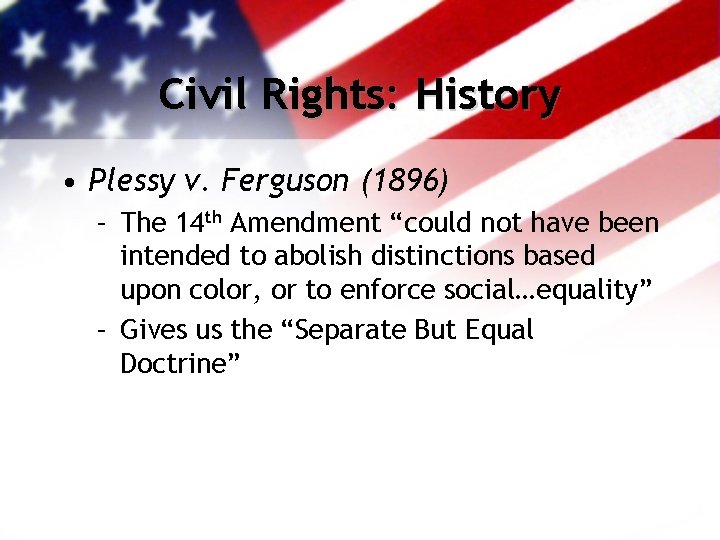 Civil Rights: History • Plessy v. Ferguson (1896) – The 14 th Amendment “could