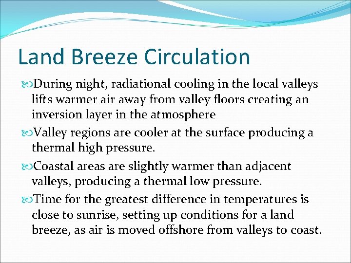 Land Breeze Circulation During night, radiational cooling in the local valleys lifts warmer air