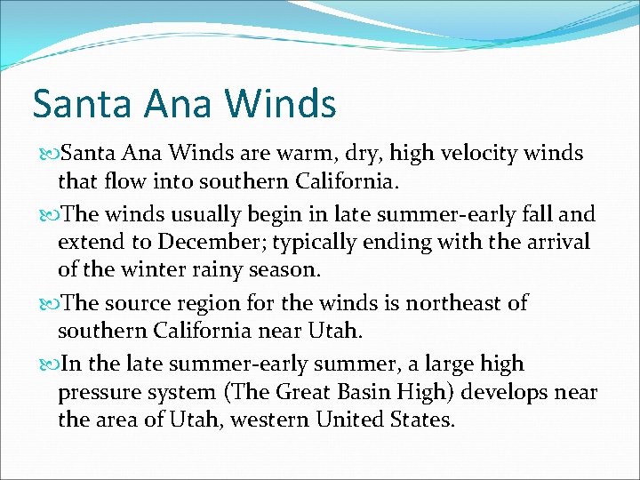 Santa Ana Winds are warm, dry, high velocity winds that flow into southern California.