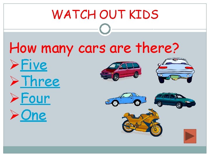 WATCH OUT KIDS How many cars are there? ØFive ØThree ØFour ØOne 