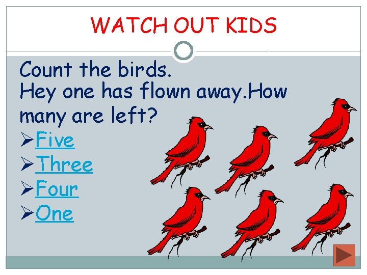 WATCH OUT KIDS Count the birds. Hey one has flown away. How many are