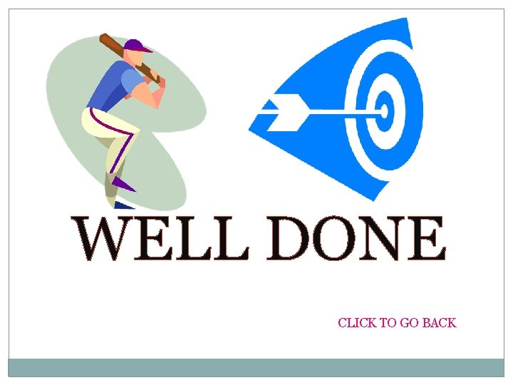 WELL DONE CLICK TO GO BACK 