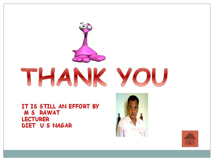 IT IS STILL AN EFFORT BY M S RAWAT LECTURER DIET U S NAGAR