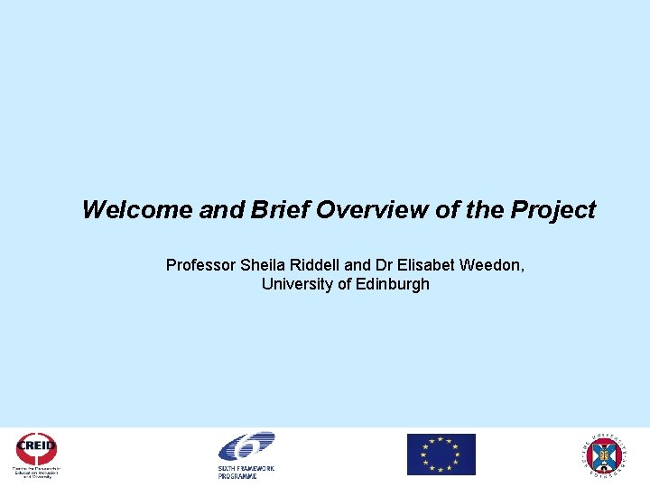 Welcome and Brief Overview of the Project Professor Sheila Riddell and Dr Elisabet Weedon,