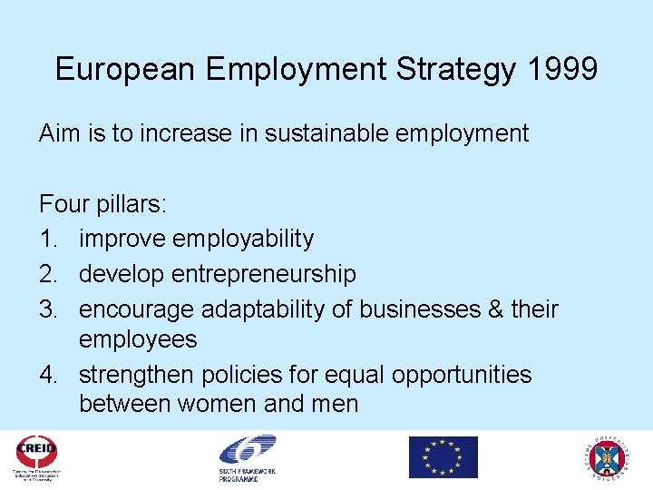 European Employment Strategy 1999 Aim is to increase in sustainable employment Four pillars: 1.