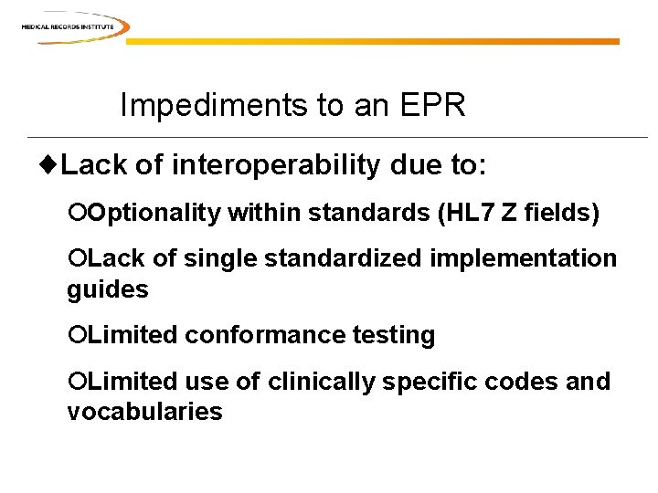 Impediments to an EPR ¨Lack of interoperability due to: ¡Optionality within standards (HL 7 Impediments to an EPR ¨Lack of interoperability due to: ¡Optionality within standards (HL 7