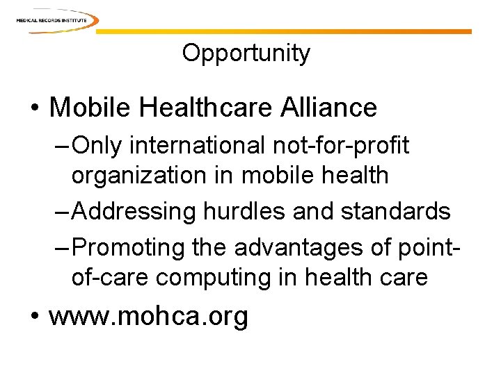 Opportunity • Mobile Healthcare Alliance – Only international not-for-profit organization in mobile health – Opportunity • Mobile Healthcare Alliance – Only international not-for-profit organization in mobile health –