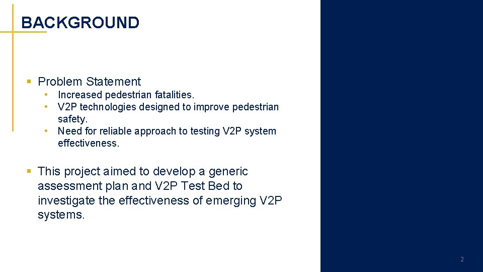 BACKGROUND § Problem Statement • Increased pedestrian fatalities. • V 2 P technologies designed