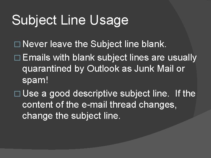 Subject Line Usage � Never leave the Subject line blank. � Emails with blank