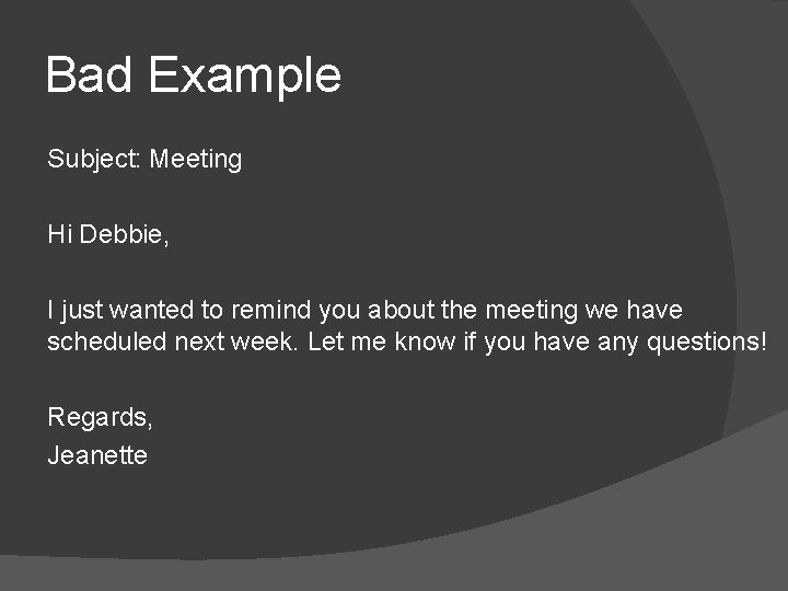 Bad Example Subject: Meeting Hi Debbie, I just wanted to remind you about the