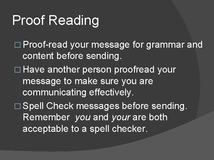 Proof Reading � Proof-read your message for grammar and content before sending. � Have