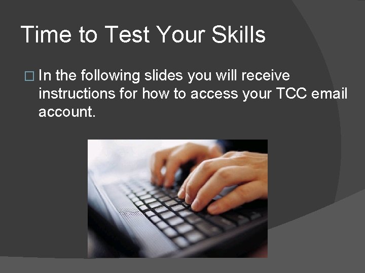 Time to Test Your Skills � In the following slides you will receive instructions