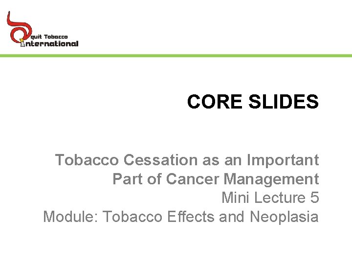 CORE SLIDES Tobacco Cessation as an Important Part of Cancer Management Mini Lecture 5