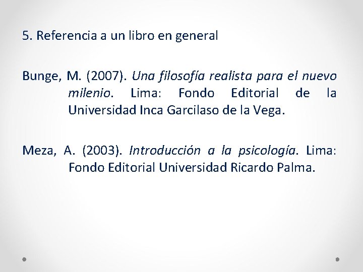 5. Referencia a un libro en general Bunge, M. (2007). Una filosofía realista para
