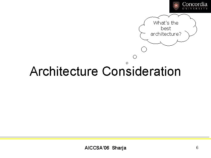 What’s the best architecture? Architecture Consideration AICCSA’ 06 Sharja 6 