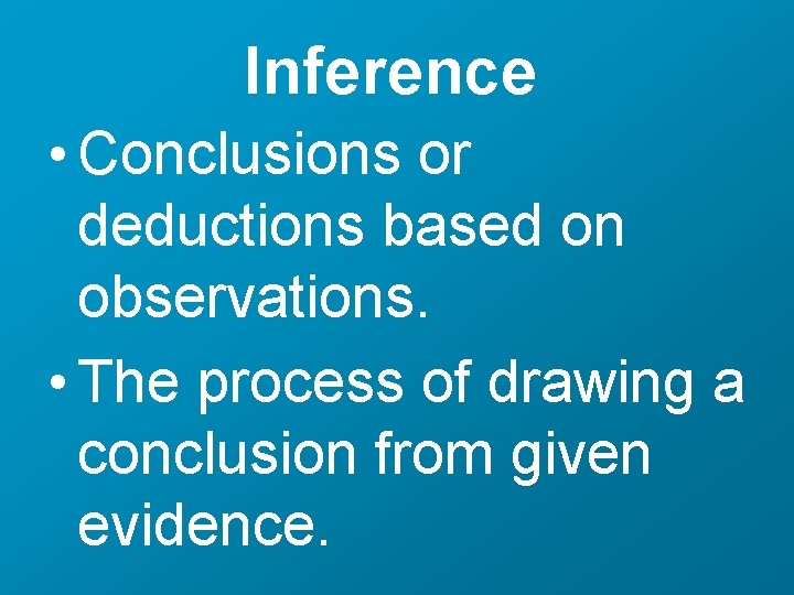 Inference • Conclusions or deductions based on observations. • The process of drawing a