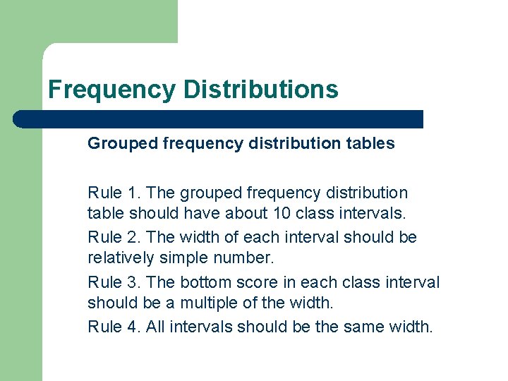 Frequency Distributions Grouped frequency distribution tables Rule 1. The grouped frequency distribution table should