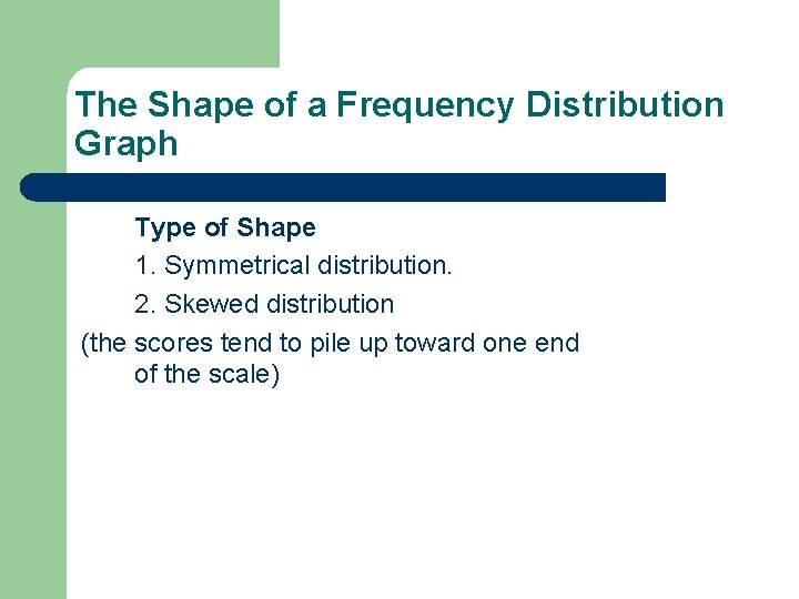 The Shape of a Frequency Distribution Graph Type of Shape 1. Symmetrical distribution. 2.