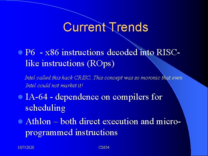 Current Trends l P 6 - x 86 instructions decoded into RISClike instructions (ROps)