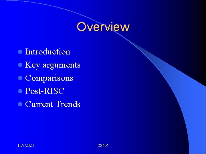 Overview l Introduction l Key arguments l Comparisons l Post-RISC l Current Trends 10/7/2020