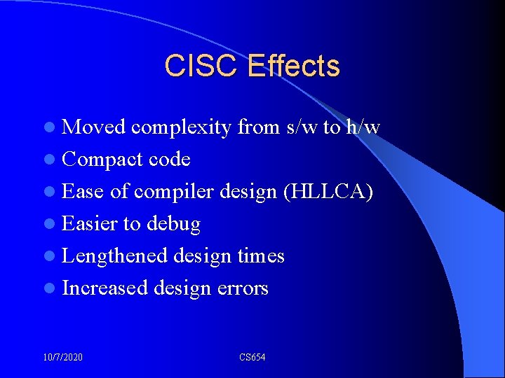 CISC Effects l Moved complexity from s/w to h/w l Compact code l Ease