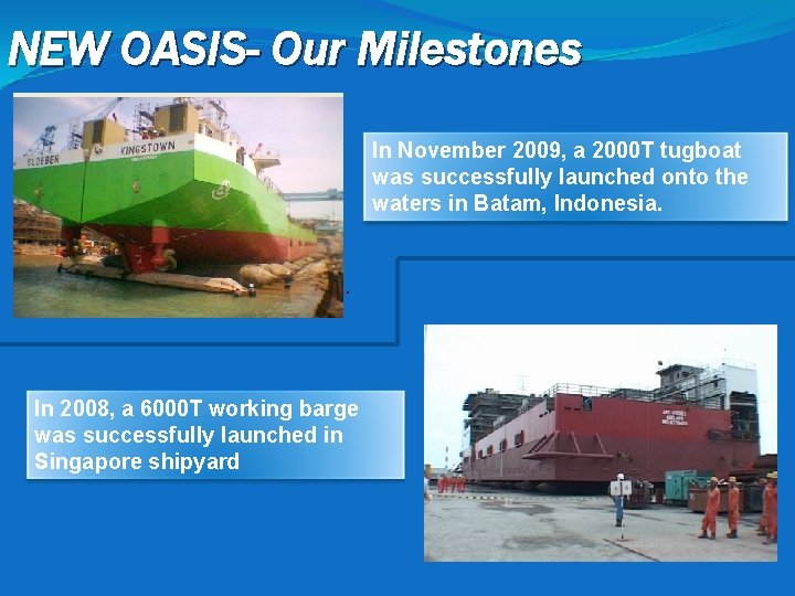 NEW OASIS- Our Milestones In November 2009, a 2000 T tugboat was successfully launched