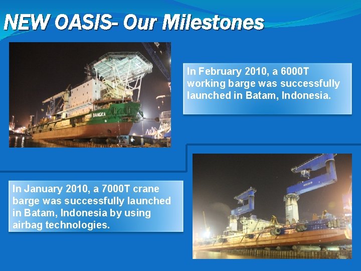 NEW OASIS- Our Milestones In February 2010, a 6000 T working barge was successfully