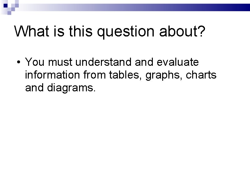 What is this question about? • You must understand evaluate information from tables, graphs,