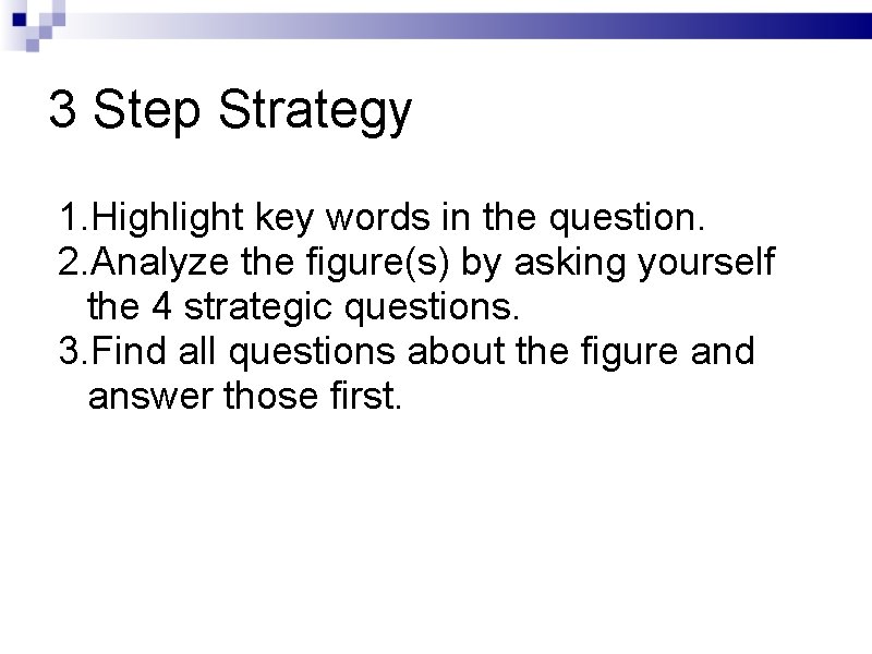 3 Step Strategy 1. Highlight key words in the question. 2. Analyze the figure(s)