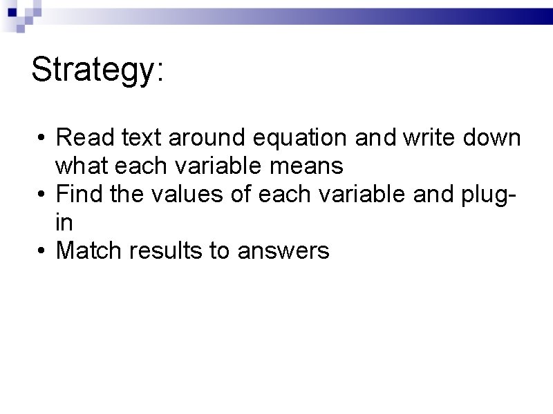 Strategy: • Read text around equation and write down what each variable means •