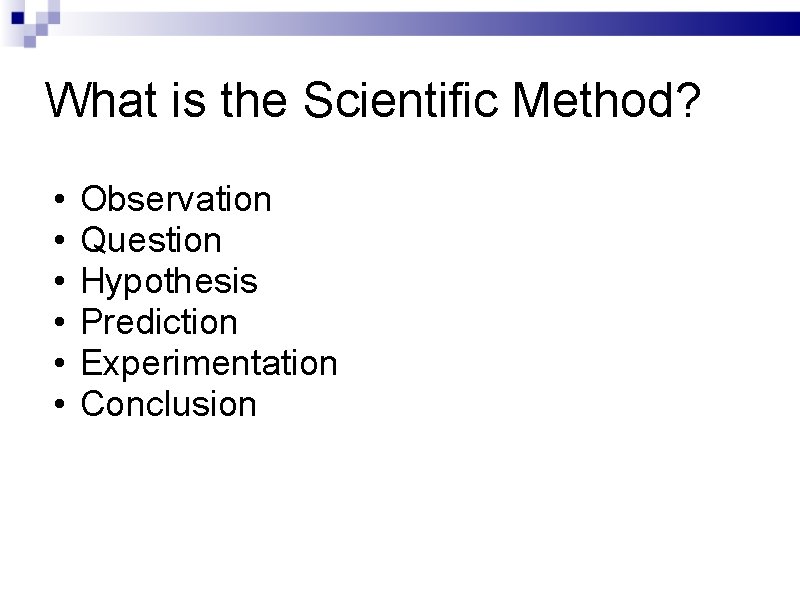 What is the Scientific Method? • • • Observation Question Hypothesis Prediction Experimentation Conclusion