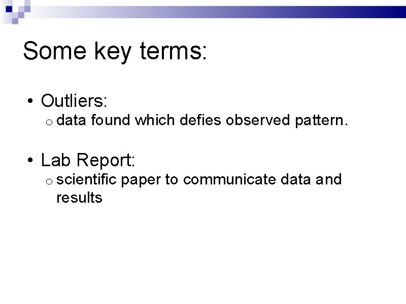 Some key terms: • Outliers: o data found which defies observed pattern. • Lab